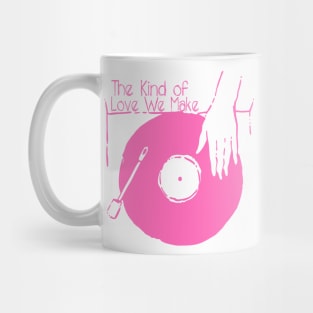 Spin Your Vinyl - The Kind Of Love We Make Mug